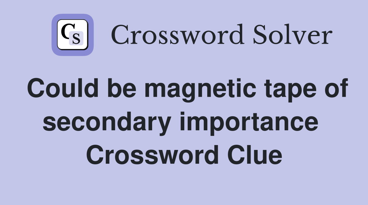 Could be magnetic tape of secondary importance  Crossword Clue