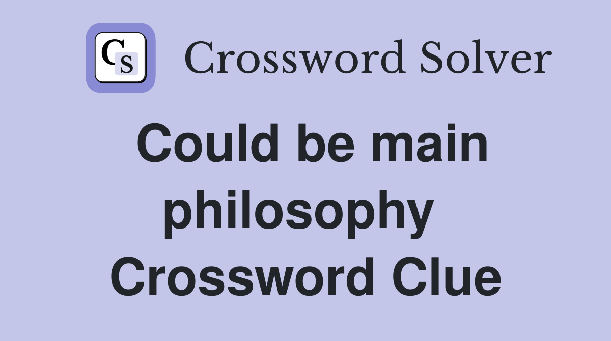Could be main philosophy  Crossword Clue