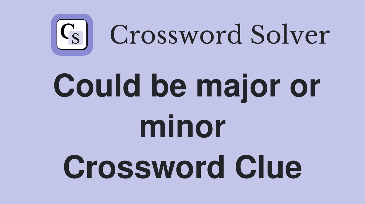 Could be major or minor Crossword Clue