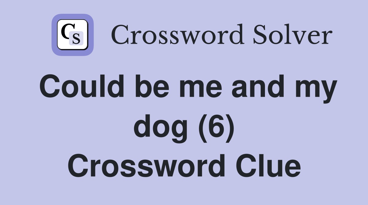 Could be me and my dog (6) Crossword Clue