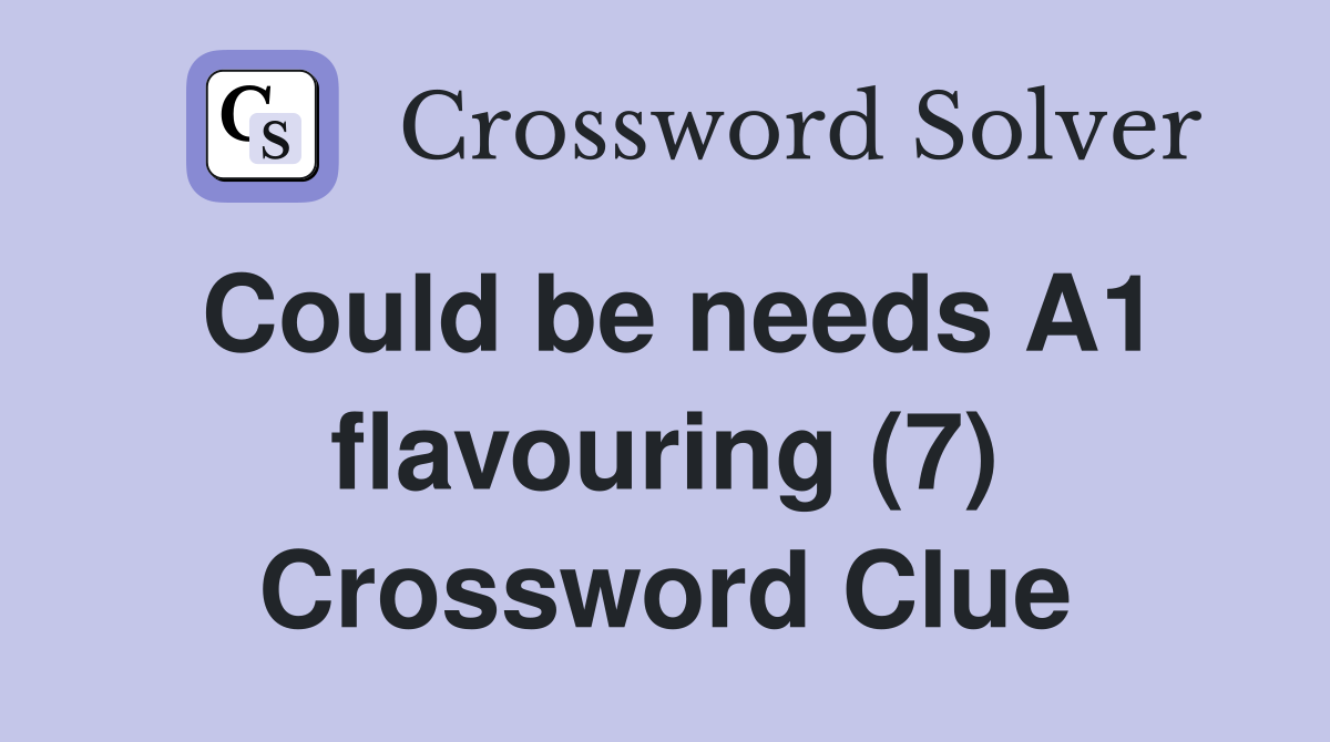 Could be needs A1 flavouring (7) Crossword Clue