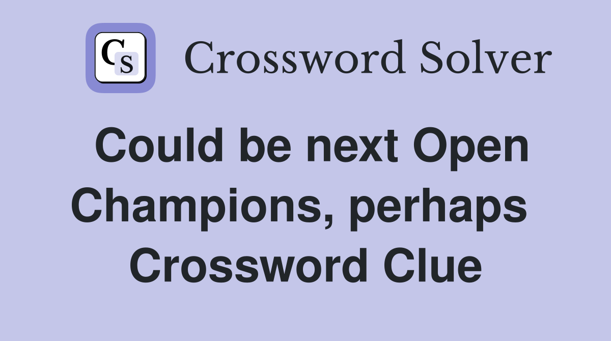 Could be next Open Champions, perhaps  Crossword Clue