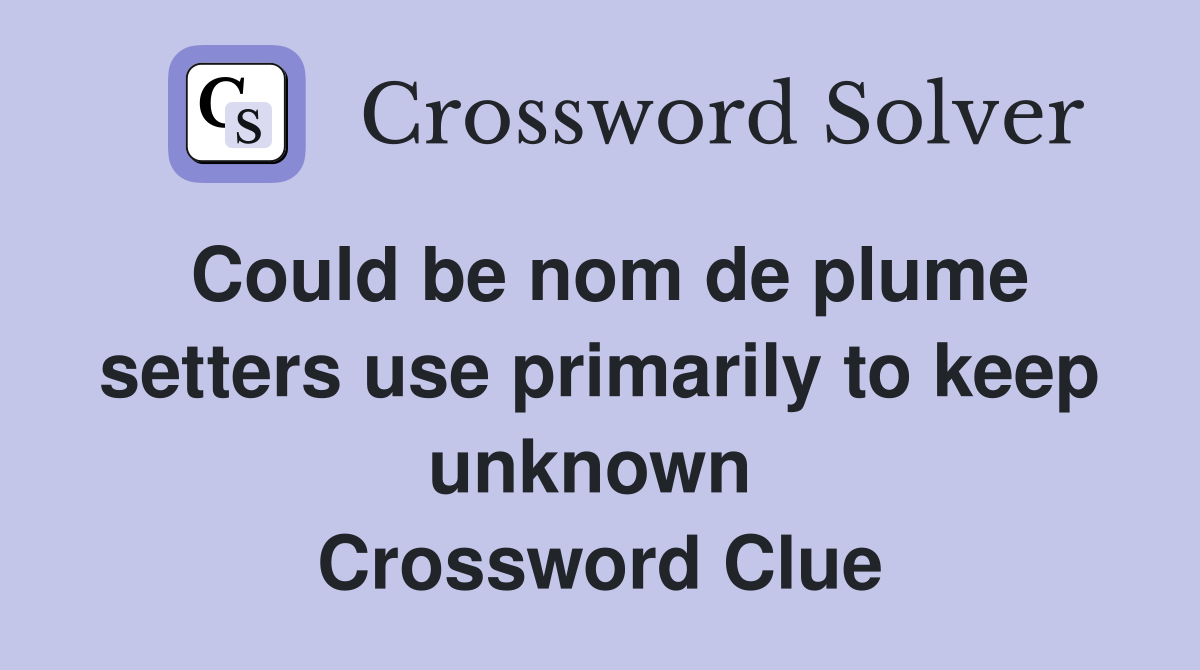 Could be nom de plume setters use primarily to keep unknown  Crossword Clue