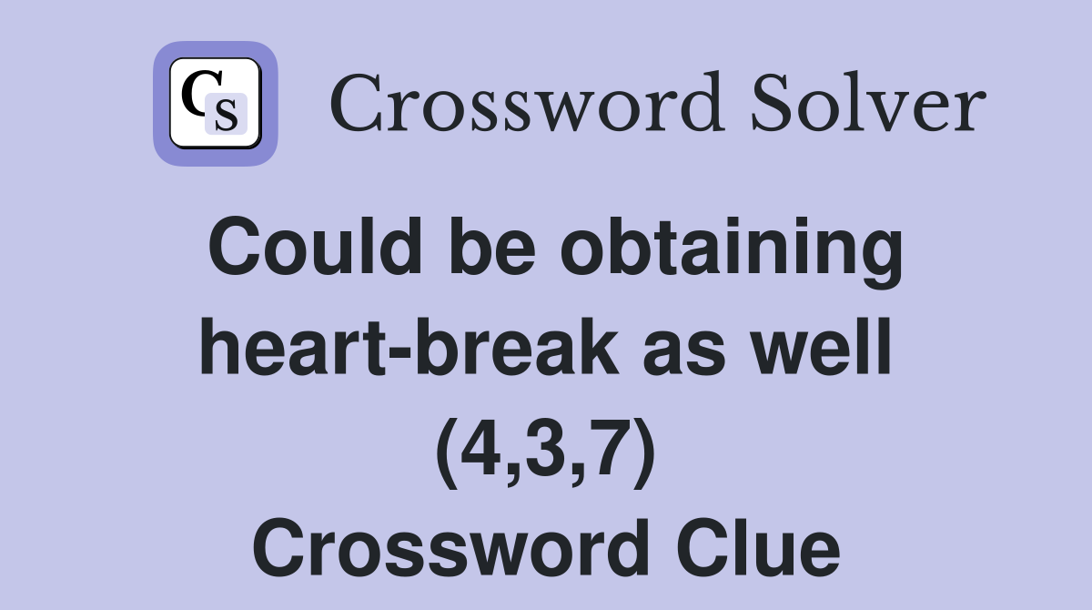 Could be obtaining heart-break as well (4,3,7) Crossword Clue