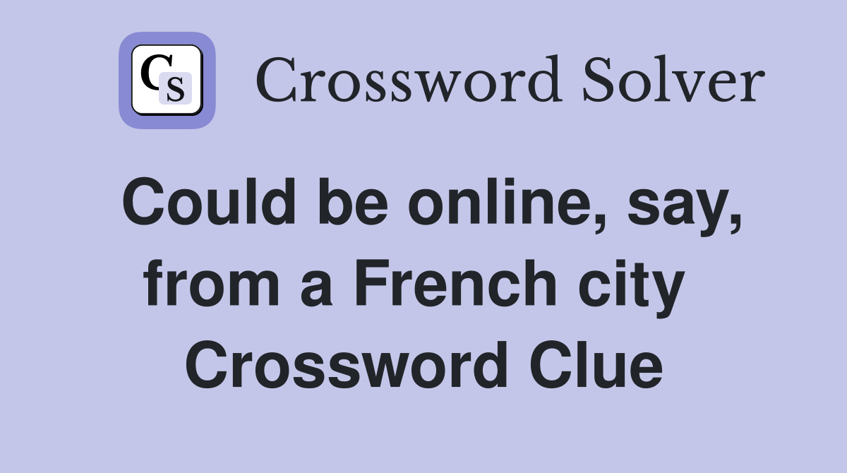 Could be online, say, from a French city  Crossword Clue