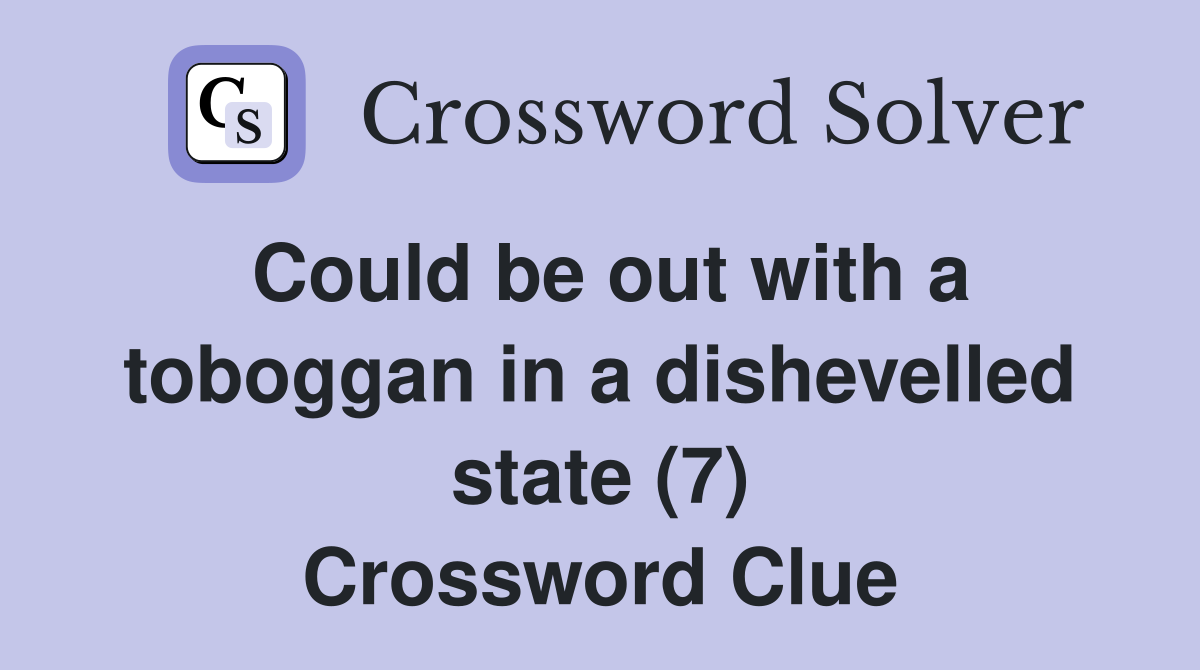 Could be out with a toboggan in a dishevelled state (7) Crossword Clue