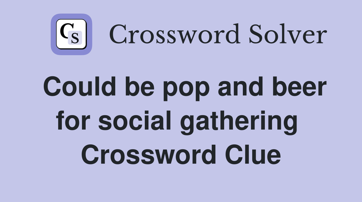 Could be pop and beer for social gathering  Crossword Clue