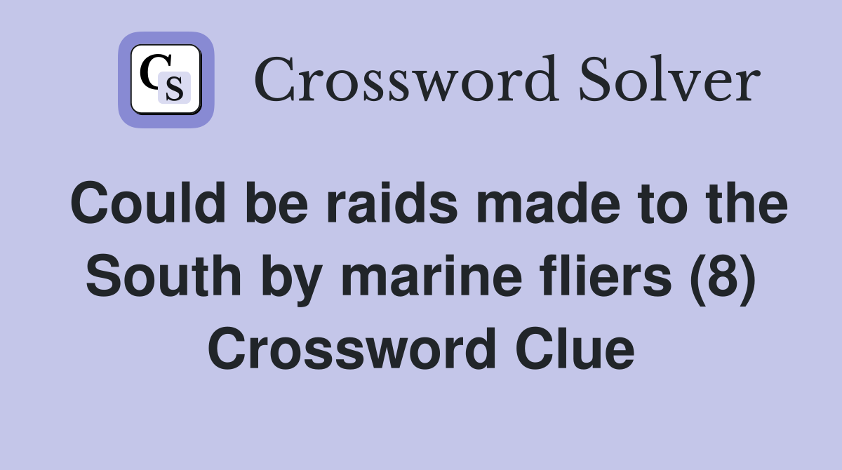 Could be raids made to the South by marine fliers (8) Crossword Clue