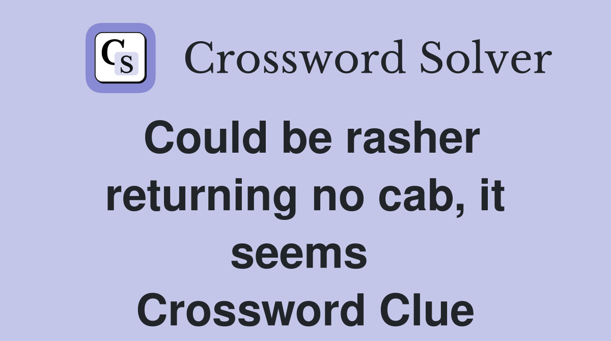 Could be rasher returning no cab, it seems  Crossword Clue