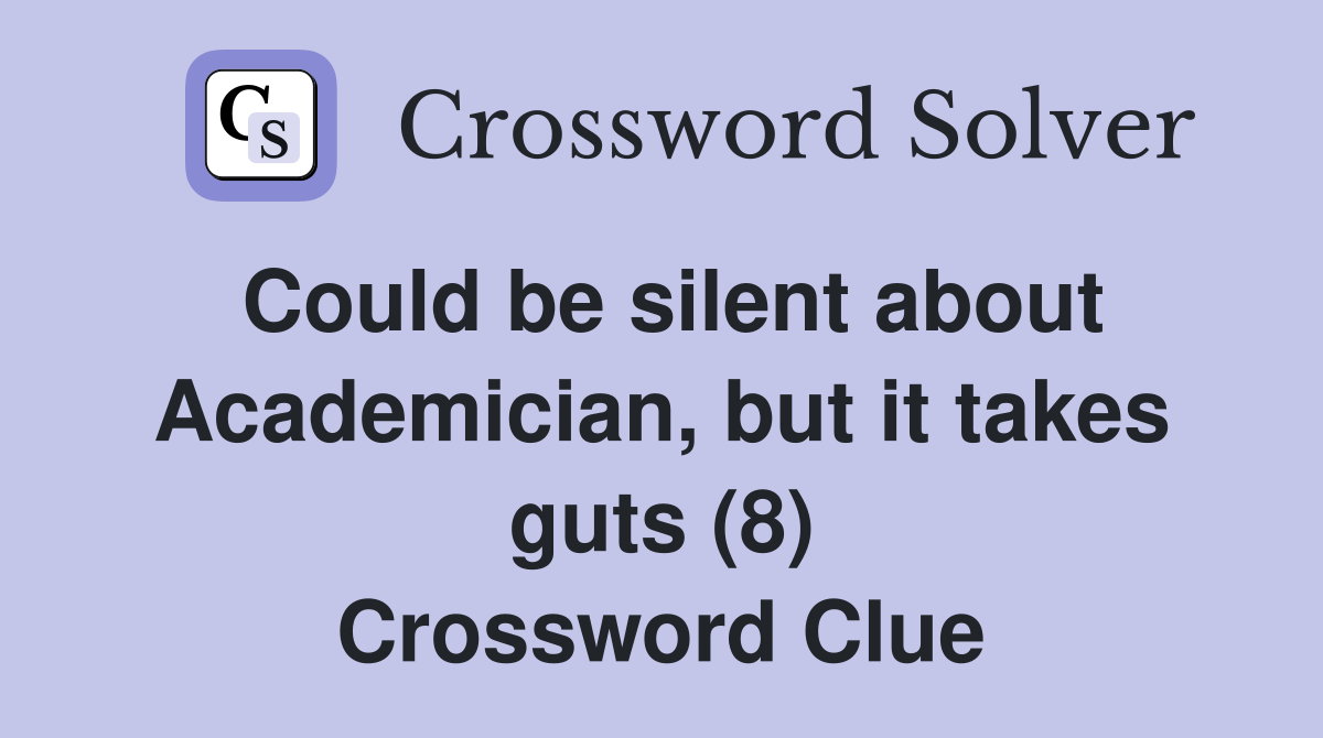 Could be silent about Academician, but it takes guts (8) Crossword Clue