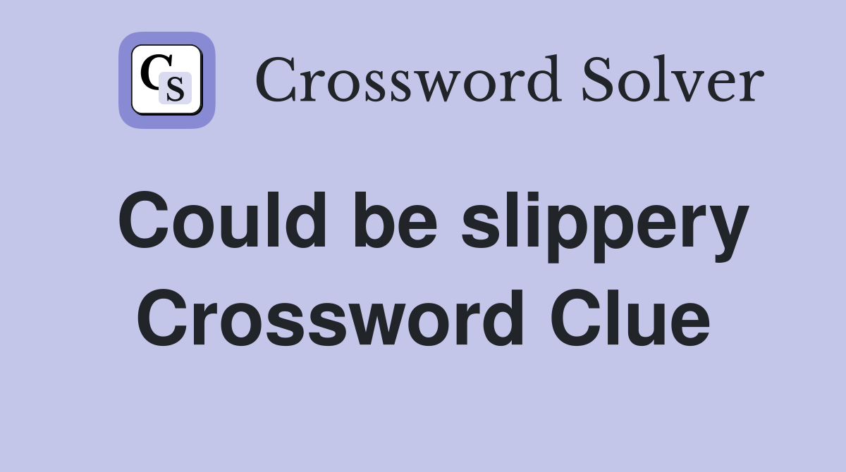 Could be slippery Crossword Clue
