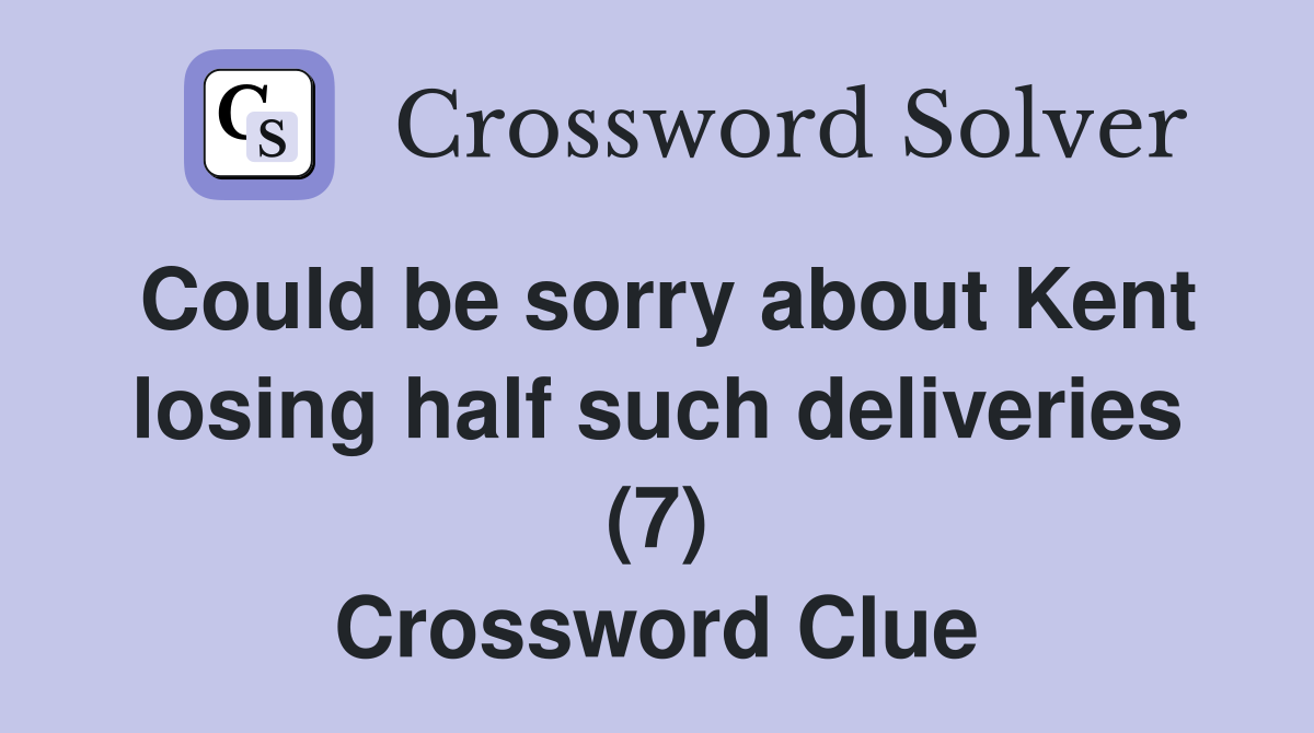 Could be sorry about Kent losing half such deliveries (7) Crossword Clue