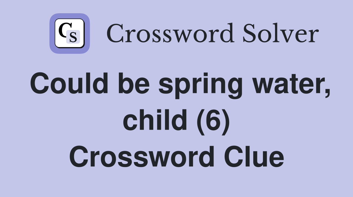 Could be spring water, child (6) Crossword Clue