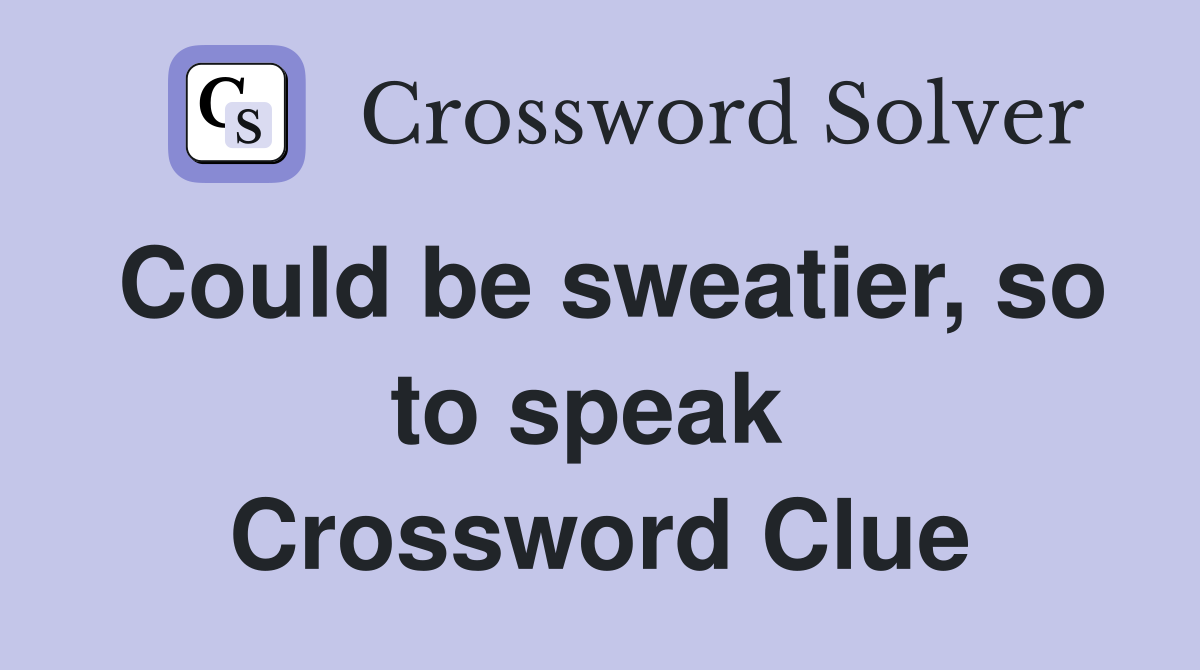 Could be sweatier, so to speak  Crossword Clue