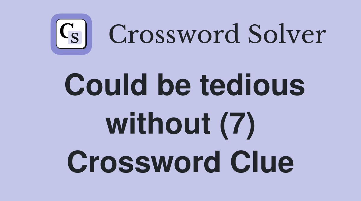 Could be tedious without (7) Crossword Clue