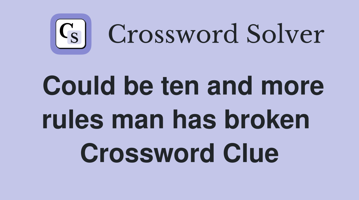 Could be ten and more rules man has broken  Crossword Clue