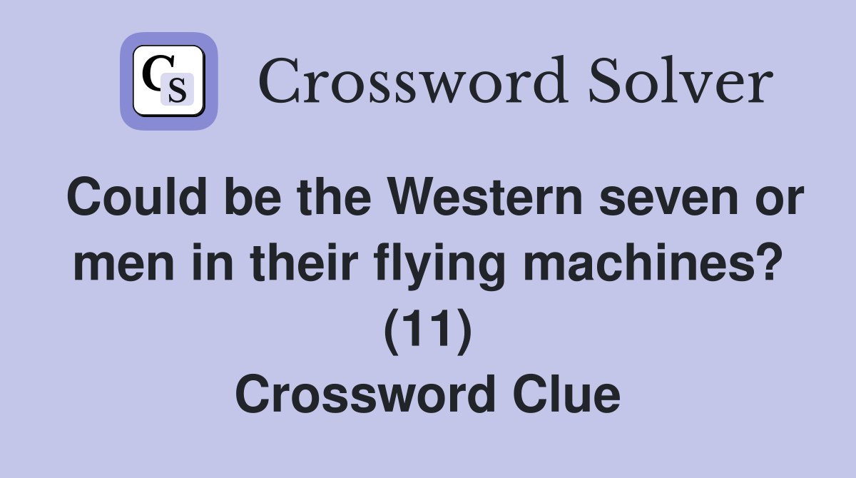 Could be the Western seven or men in their flying machines? (11) Crossword Clue