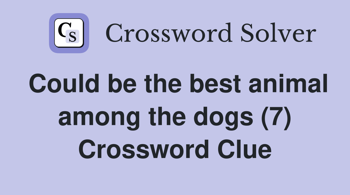Could be the best animal among the dogs (7) Crossword Clue