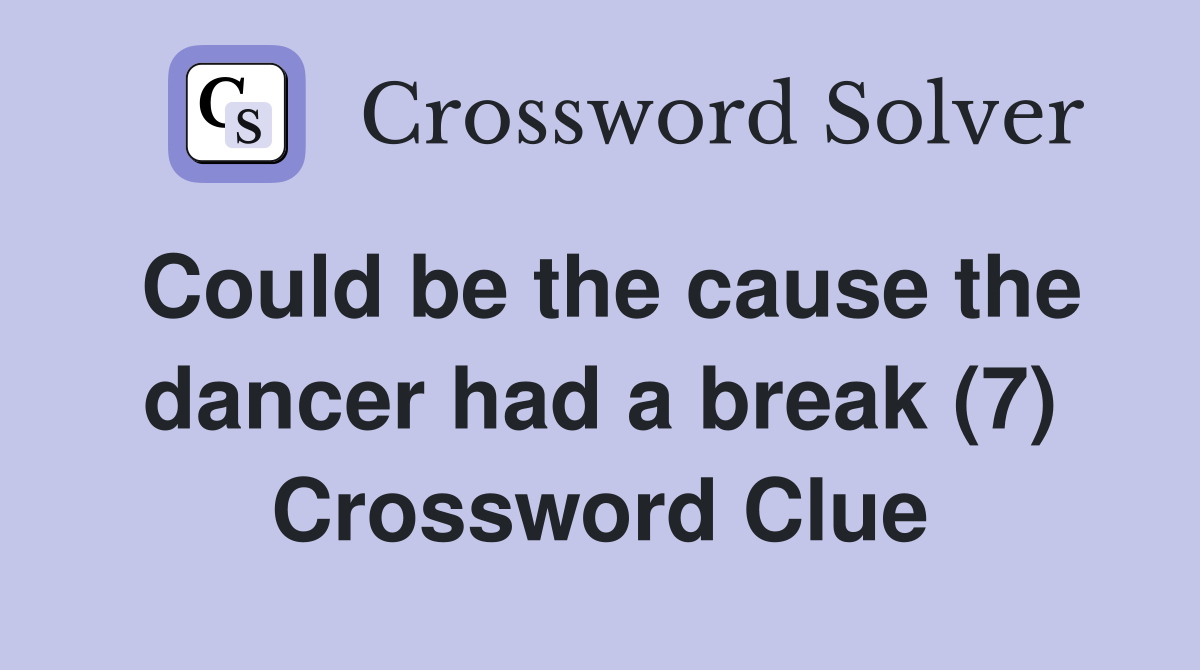 Could be the cause the dancer had a break (7) Crossword Clue
