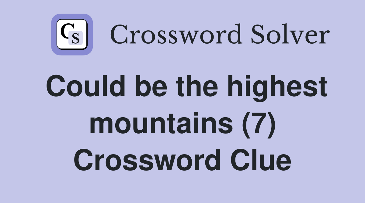 Could be the highest mountains (7) Crossword Clue