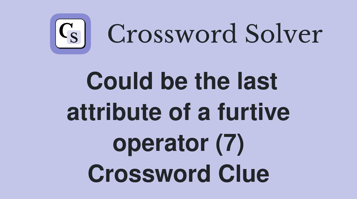 Could be the last attribute of a furtive operator (7) Crossword Clue