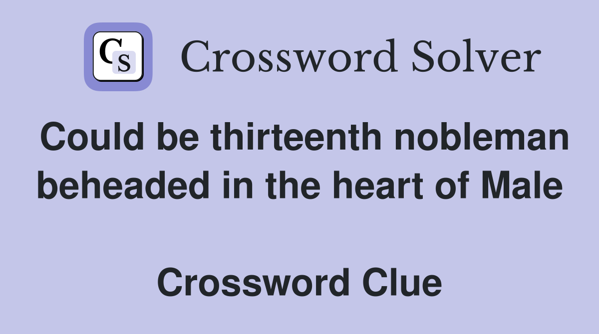 Could be thirteenth nobleman beheaded in the heart of Male  Crossword Clue