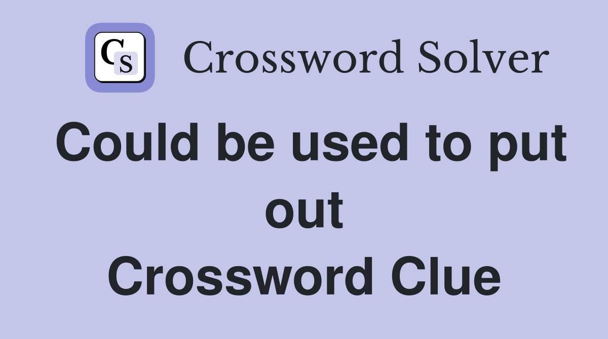 Could be used to put out Crossword Clue