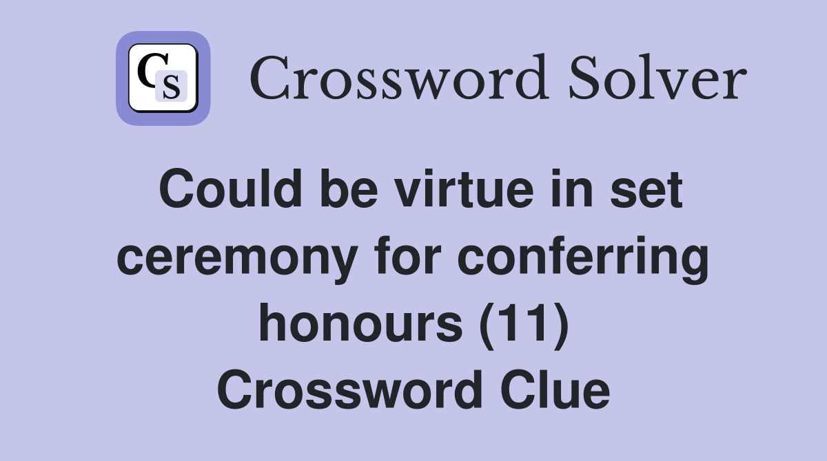 Could be virtue in set ceremony for conferring honours (11) Crossword Clue