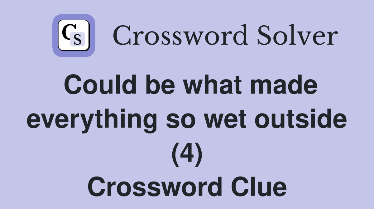 Could be what made everything so wet outside (4) Crossword Clue