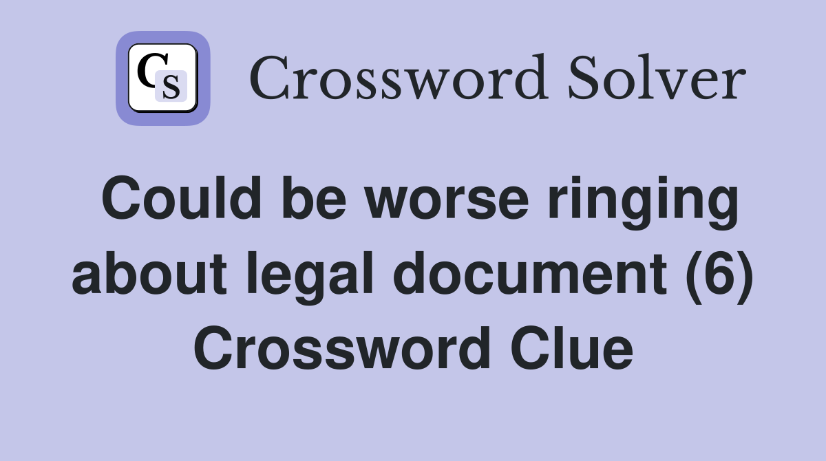 Could be worse ringing about legal document (6) Crossword Clue