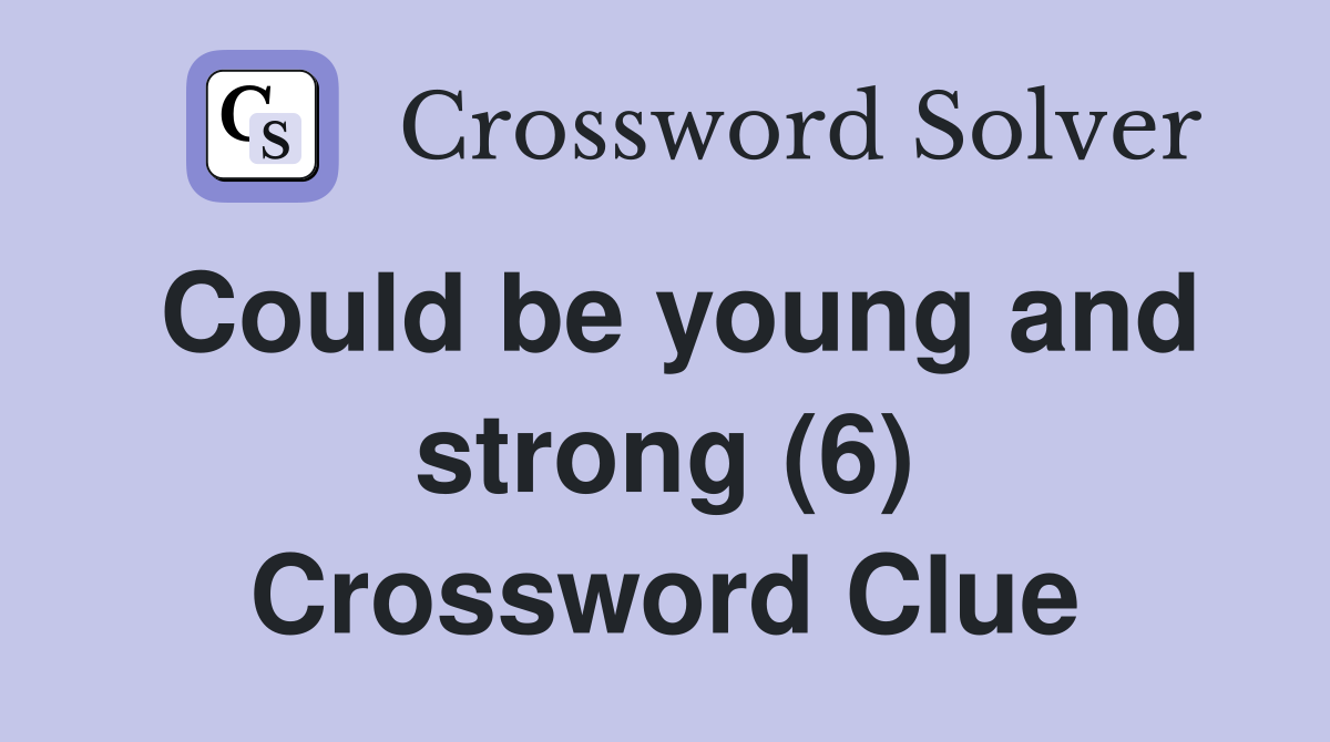 Could be young and strong (6) Crossword Clue