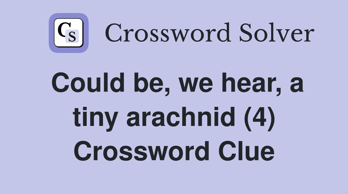 Could be, we hear, a tiny arachnid (4) Crossword Clue