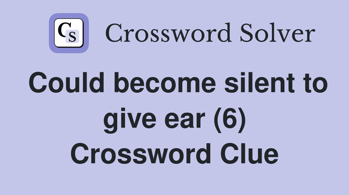 Could become silent to give ear (6) Crossword Clue