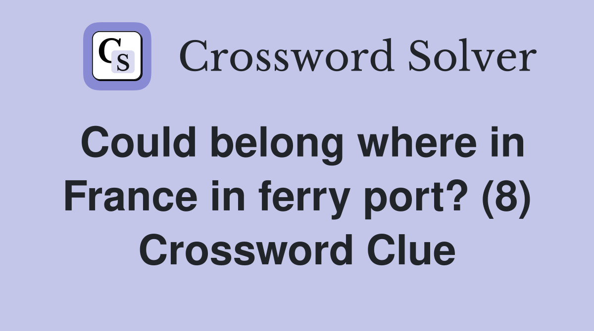 Could belong where in France in ferry port? (8) Crossword Clue
