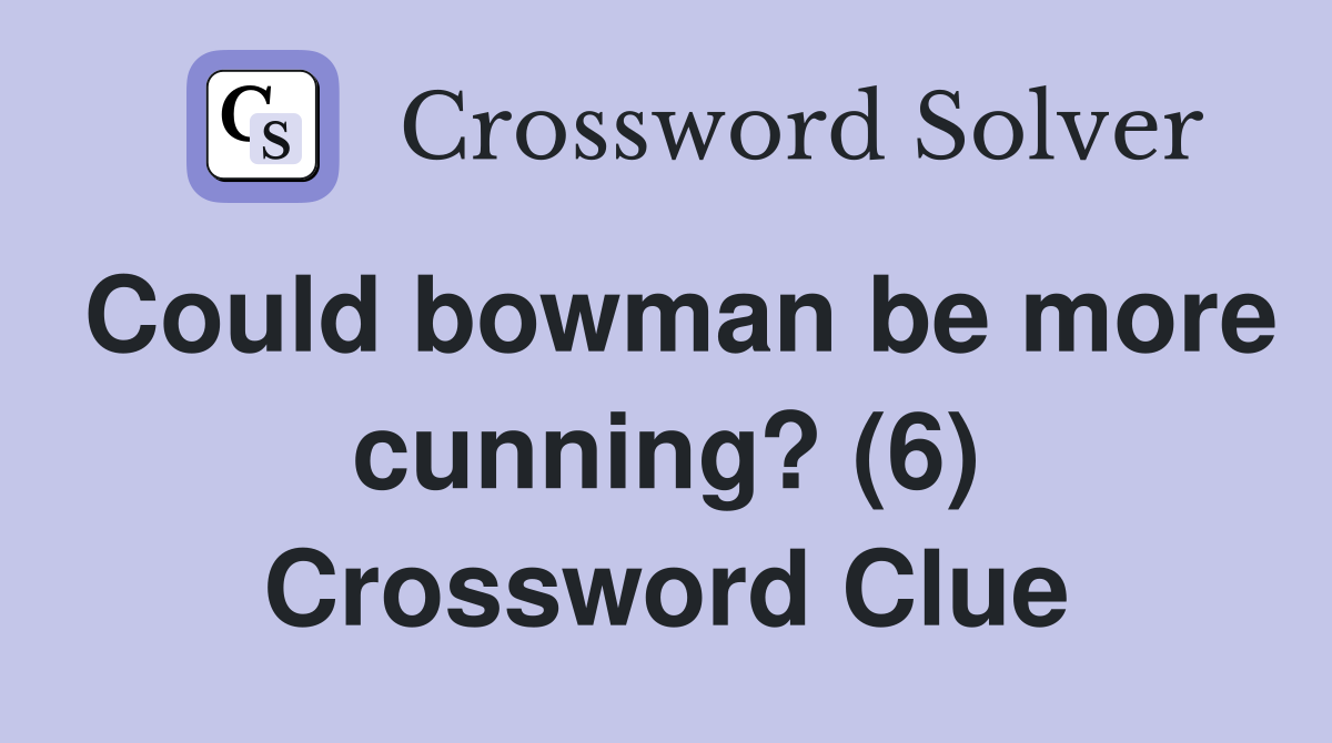 Could bowman be more cunning? (6) Crossword Clue