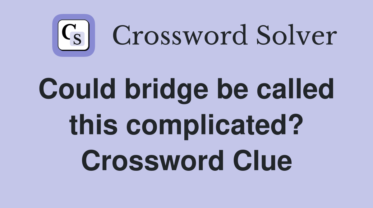 Could bridge be called  this complicated? Crossword Clue