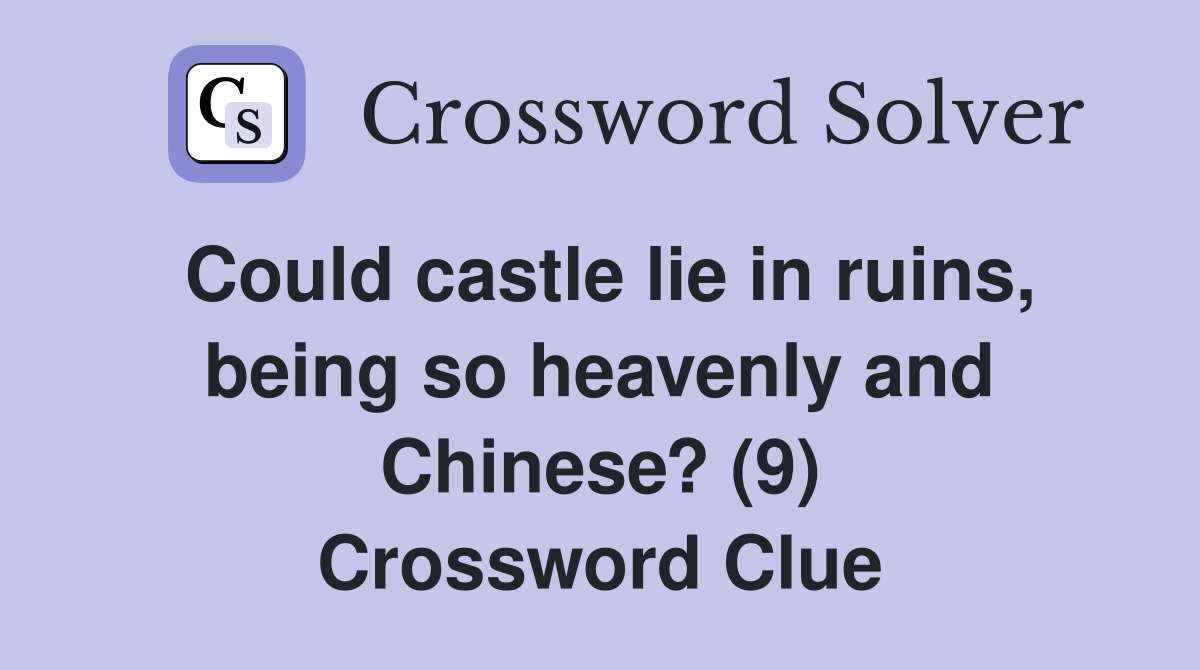 Could castle lie in ruins, being so heavenly and Chinese? (9) Crossword Clue
