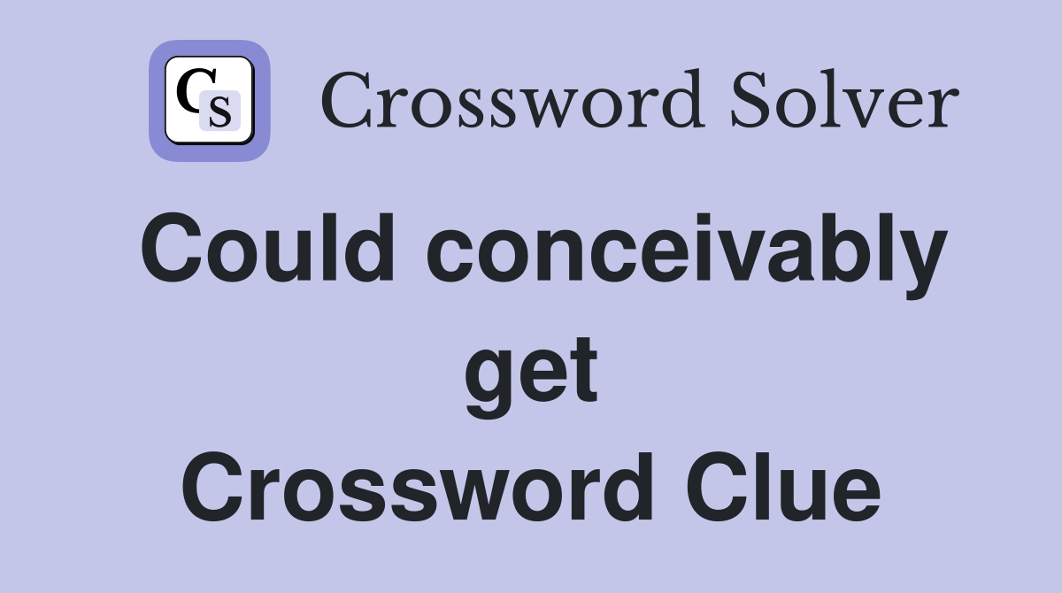 Could conceivably get Crossword Clue