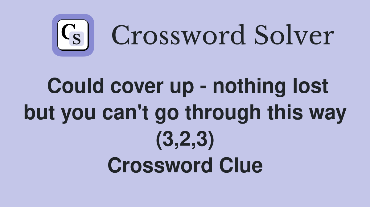 Could cover up - nothing lost but you can't go through this way (3,2,3) Crossword Clue