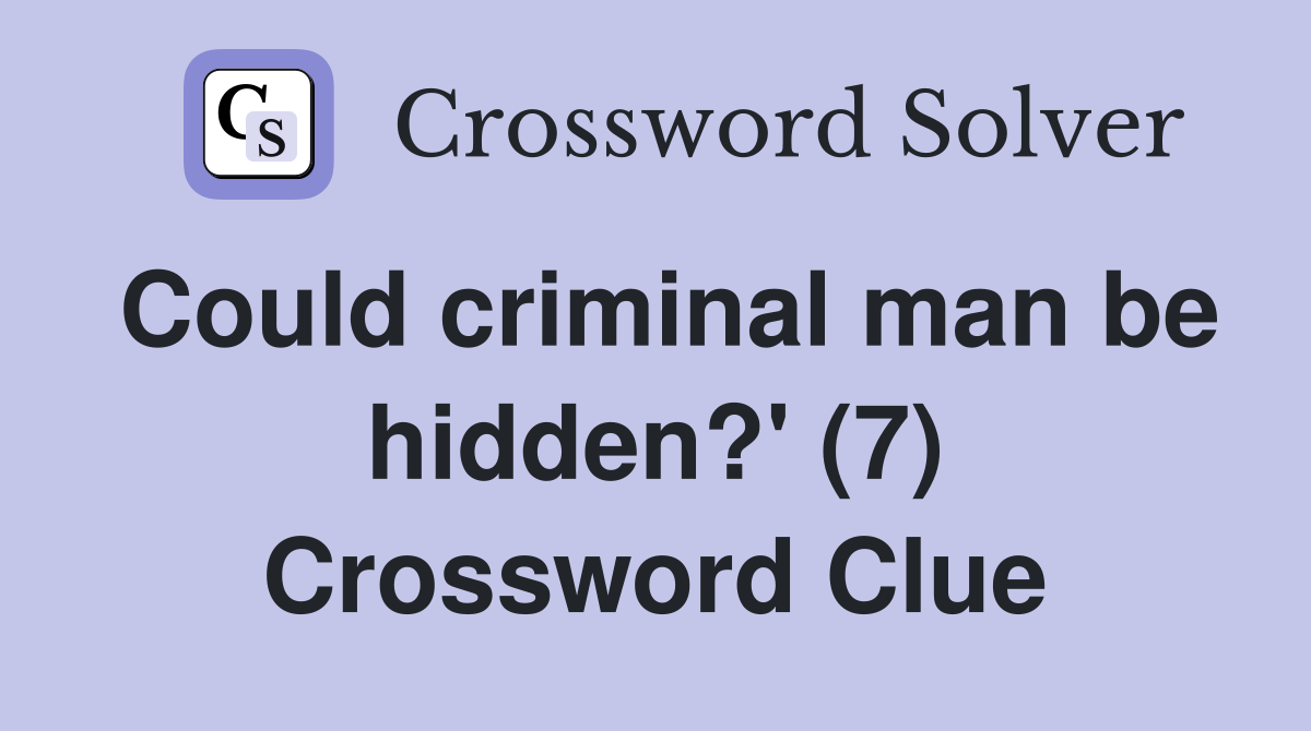 Could criminal man be hidden?' (7) Crossword Clue