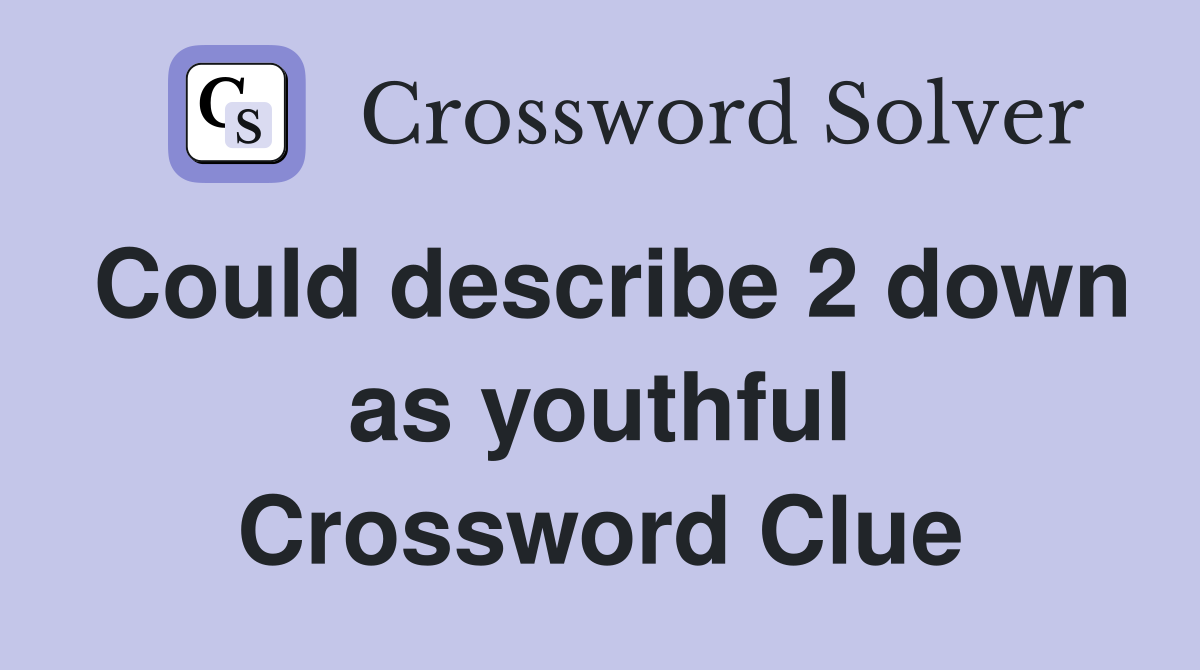 Could describe 2 down as youthful Crossword Clue