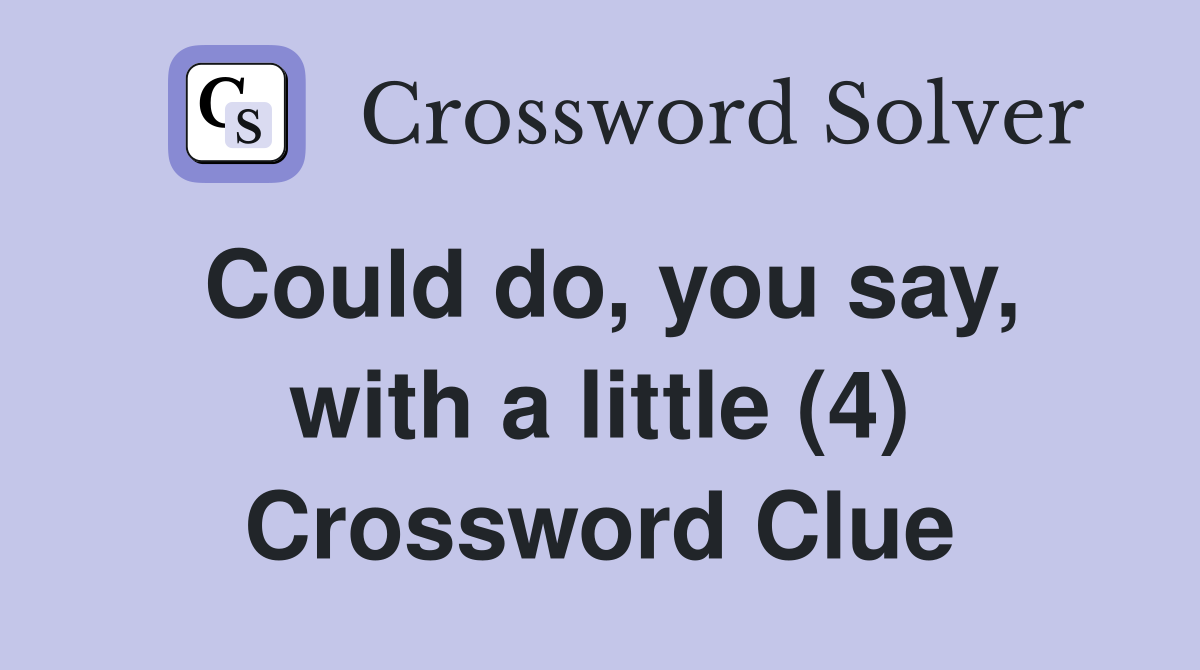 Could do, you say, with a little (4) Crossword Clue