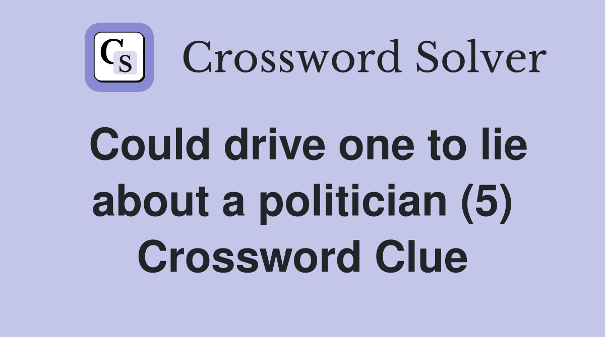 Could drive one to lie about a politician (5) Crossword Clue