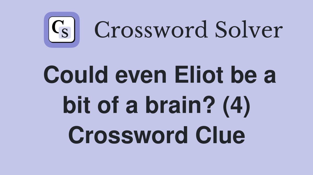 Could even Eliot be a bit of a brain? (4) Crossword Clue