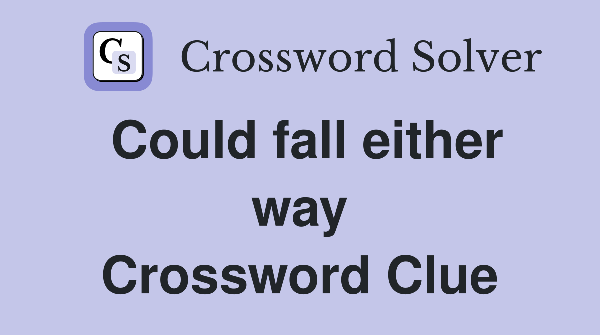 Could fall either way Crossword Clue