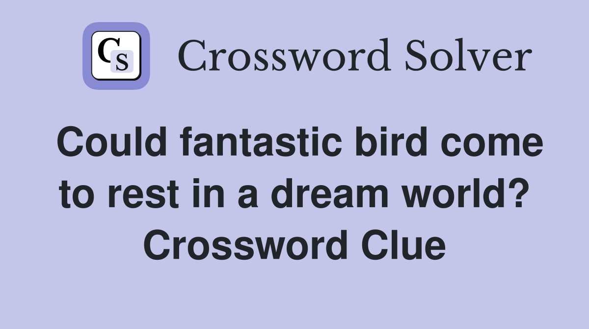 Could fantastic bird come to rest in a dream world? Crossword Clue