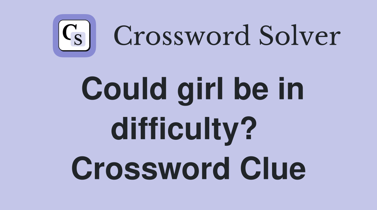 Could girl be in difficulty?  Crossword Clue