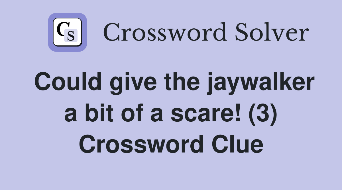 Could give the jaywalker a bit of a scare! (3) Crossword Clue