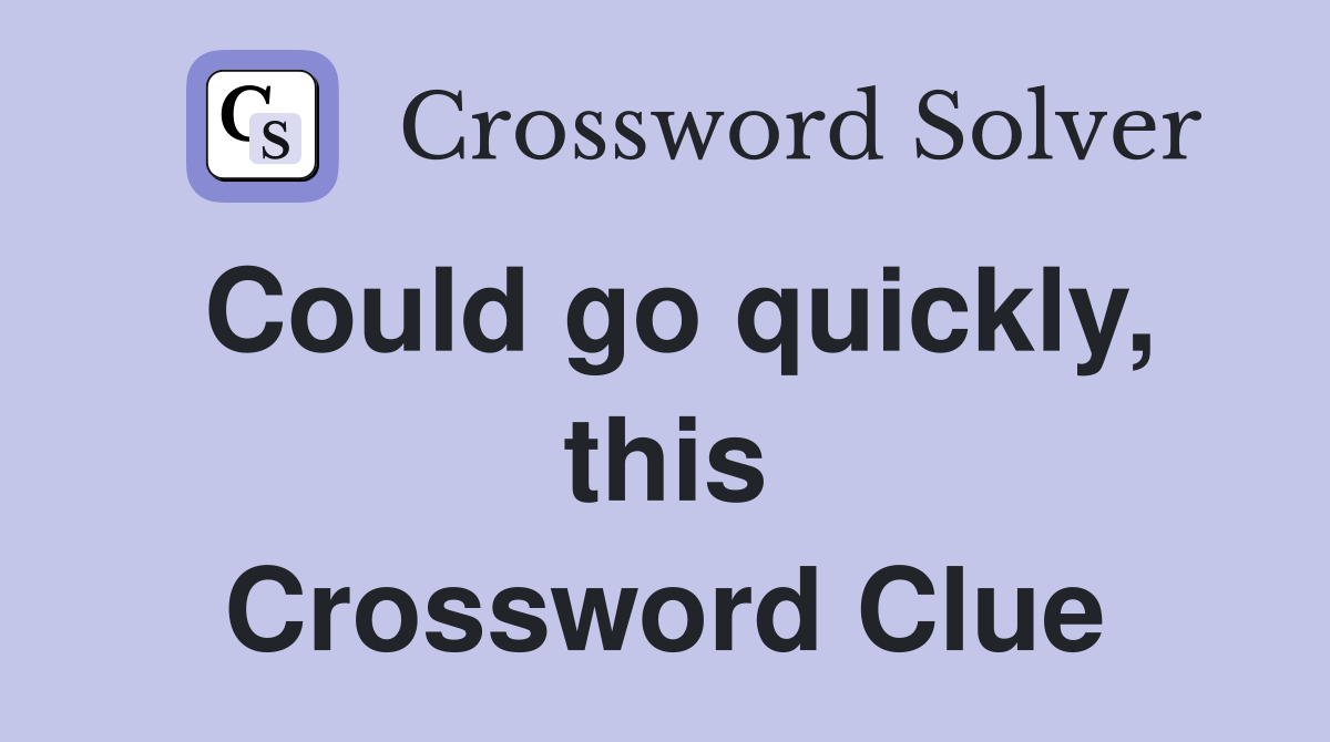 Could go quickly, this Crossword Clue