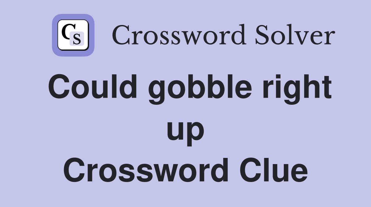 Could gobble right up Crossword Clue